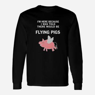 Funny I Was Told There Would Be Flying Pigs Unisex Long Sleeve | Crazezy AU