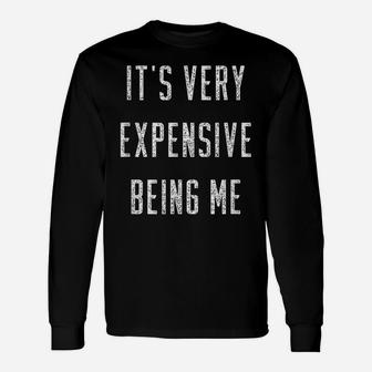 Funny It's Very Expensive Being Me Gift Unisex Long Sleeve | Crazezy