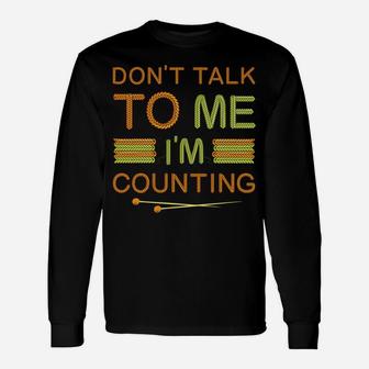 Funny Knitting Lovers Don't Talk To Me I'm Counting Crochet Unisex Long Sleeve | Crazezy