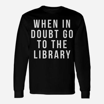 Funny Librarian Apparel - When In Doubt Go To The Library Unisex Long Sleeve | Crazezy DE