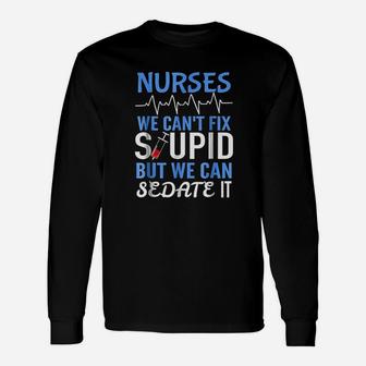 Funny Rn Gift For Nurses Cant Fix Stupid But Sedate Unisex Long Sleeve | Crazezy CA