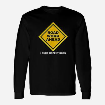 Funny Road Work Ahead I Sure Hope It Does Sarcasm Unisex Long Sleeve | Crazezy DE