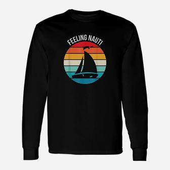 Funny Sailing Gift For Sailor Feeling Nauti Boat Sailing Unisex Long Sleeve | Crazezy