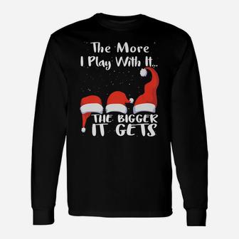Funny Santa Hat The More I Play With It, The Bigger It Gets Unisex Long Sleeve | Crazezy UK