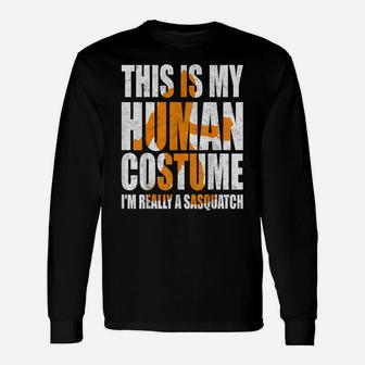 Funny Shirt This Is My Human Costume I'm Really A Sasquatch Unisex Long Sleeve | Crazezy