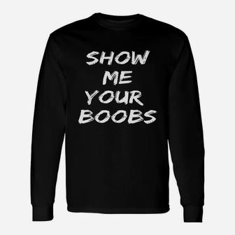 Funny Show Me Your Bobs Unisex Long Sleeve | Crazezy CA