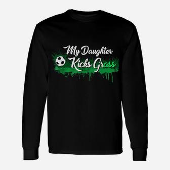Funny Soccer Dad Mom Gift My Daughter Kicks Grass Unisex Long Sleeve | Crazezy
