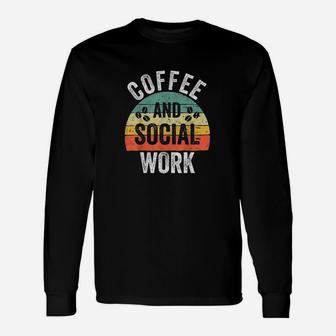 Funny Social Worker Gift Coffee And Social Work Unisex Long Sleeve | Crazezy