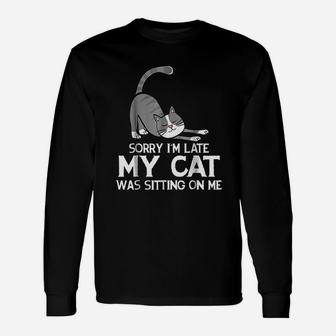 Funny Sorry Im Late My Cat Was Sitting On Me Pet Unisex Long Sleeve | Crazezy