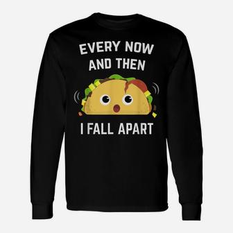 Funny Taco Every Now And Then I Fall Apart Unisex Long Sleeve | Crazezy AU
