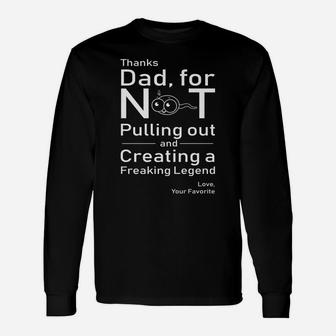 Funny Thanks Dad, For Not Pulling Out And Creating A Legend Unisex Long Sleeve | Crazezy AU