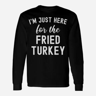 Funny Thanksgiving Food I'm Just Here For The Fried Turkey Unisex Long Sleeve | Crazezy CA