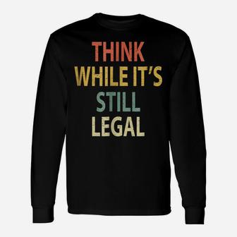Funny Think While It's Still Legal Shirt Vintage Retro Unisex Long Sleeve | Crazezy