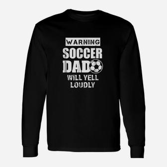 Funny Warning Soccer Dad Will Yell Loudly Unisex Long Sleeve | Crazezy UK