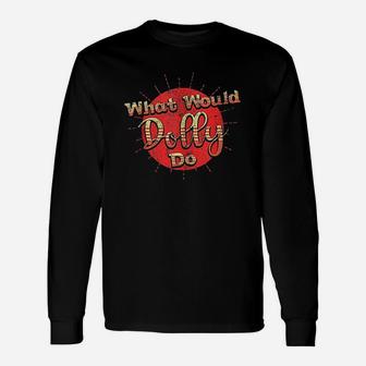 Funny What Would Dolly Do Unisex Long Sleeve | Crazezy CA