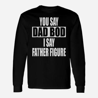 Funny You Say Dad Bod I Say Father Figure Busy Daddy Unisex Long Sleeve | Crazezy AU