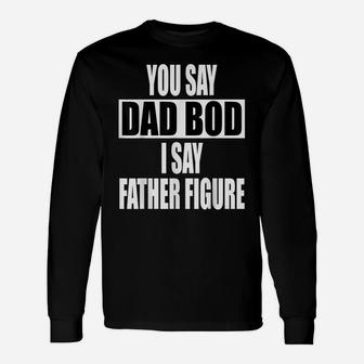Funny You Say Dad Bod I Say Father Figure Busy Daddy Unisex Long Sleeve | Crazezy UK