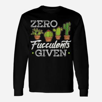 Funny Zero Fucculents Given Succulent Gardening Unisex Long Sleeve | Crazezy UK
