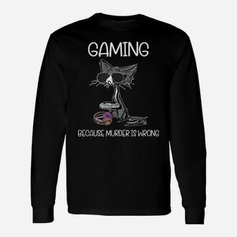 Gaming Because Murder Is Wrong, Gaming Lovers Cat Lovers Tee Unisex Long Sleeve | Crazezy