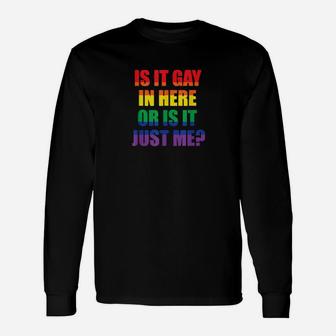 Is It Gay In Here Or Is It Just Me Gay Pride Lgbt Long Sleeve T-Shirt - Monsterry
