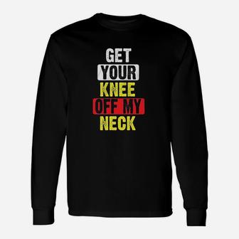 Get Your Knee Off My Neck Unisex Long Sleeve | Crazezy AU
