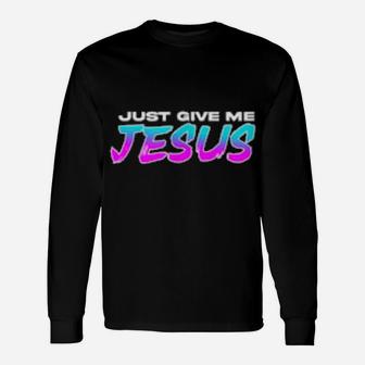 Give Me Jesus Christian Christian Long Sleeve T-Shirt - Monsterry