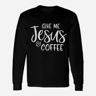 Give Me Jesus And Coffee Unisex Long Sleeve | Crazezy
