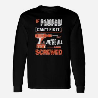 Gkvidi If Pawpaw Cant Fix It We Are All Screwed Unisex Long Sleeve | Crazezy DE