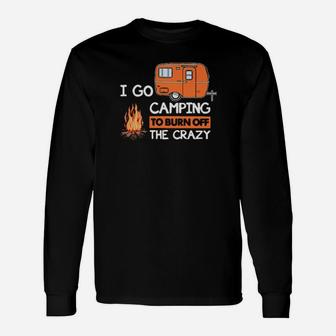 I Go Camping To Burn Off The Crazy Long Sleeve T-Shirt - Monsterry