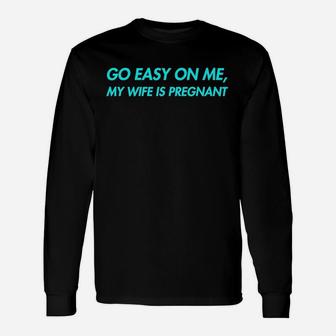 Go Easy On Me My Wife Is New Dad To Come Be Nice Unisex Long Sleeve | Crazezy