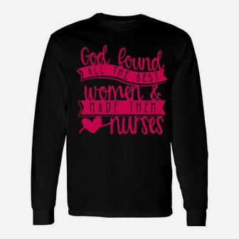 God Found All The Best Women And Nurses Long Sleeve T-Shirt - Monsterry