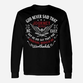 God Never Said That The Journey Would Be Easy But He Did Say That The Arrival Would Be Worthwhile Long Sleeve T-Shirt - Monsterry