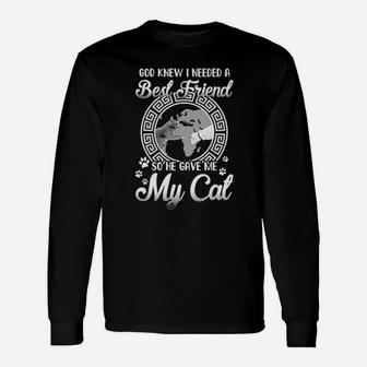 God Knew I Needed A Best Friend So He Gave Me My Cat Long Sleeve T-Shirt - Monsterry