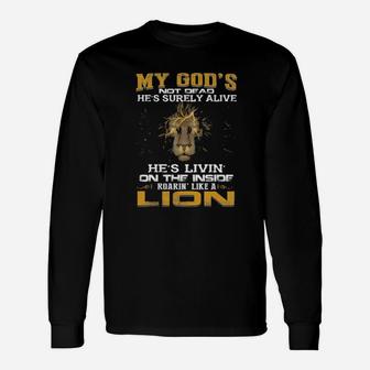 My God's Not Dead He Is Surely Alive She's Livin' On The Inside Roaring' Like A Lion Long Sleeve T-Shirt - Monsterry