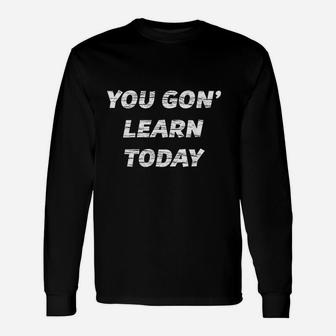 You Gon Learn Today Long Sleeve T-Shirt - Thegiftio UK