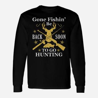 Gone Fishin' Be Back Soon To Go Huntin Humor Fishing Hunting Unisex Long Sleeve | Crazezy UK