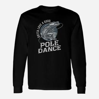 Gotta Love A Good Pole Dance Fish Funny Quote Fishing Unisex Long Sleeve | Crazezy