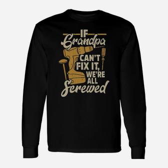 If You Grandpa Cant Fix It We're All Screwed Long Sleeve T-Shirt - Monsterry CA