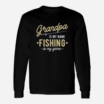 Grandpa Is My Name Fishing Is My Game Unisex Long Sleeve | Crazezy