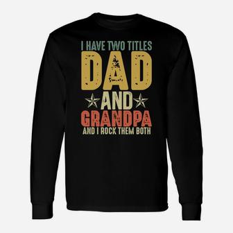 Grandparents Day Gifts I Have Two Titles Dad And Grandpa Unisex Long Sleeve | Crazezy