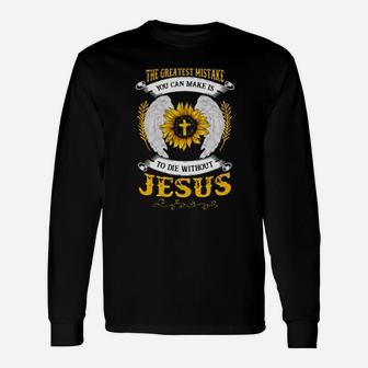 The Greatest Mistake You Can Make Is To Die Without Jesus Long Sleeve T-Shirt - Monsterry