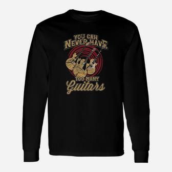 You Can Never Have Too Many Guitars Music Guitar Long Sleeve T-Shirt - Thegiftio