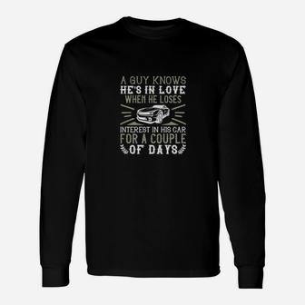 A Guy Knows Hes In Love When He Loses Interest In His Car For A Couple Of Days Long Sleeve T-Shirt - Monsterry CA