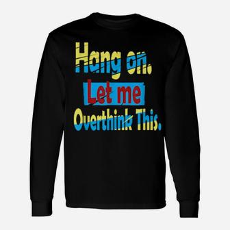 Hang On Let Me Overthink This Long Sleeve T-Shirt - Monsterry