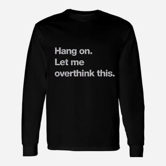 Hang On Let Me Overthink This Unisex Long Sleeve | Crazezy