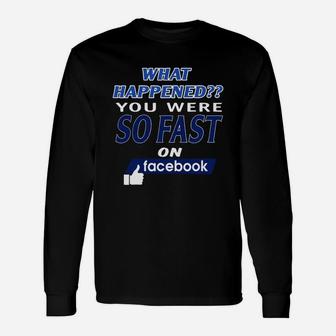 What Happened You Were So Fast On Long Sleeve T-Shirt - Thegiftio UK