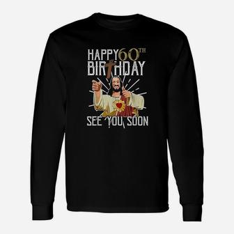 Happy 60Th See You Soon Funny Birthday Unisex Long Sleeve | Crazezy AU