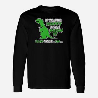 If You Are Happy And You Know It Clap Your Oh Dinosaur Long Sleeve T-Shirt - Monsterry AU