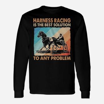 Harness Racing Is The Best Solution Long Sleeve T-Shirt - Monsterry UK