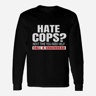 Hate Cops Next Time You Need Help Call A Crackhead Unisex Long Sleeve | Crazezy CA